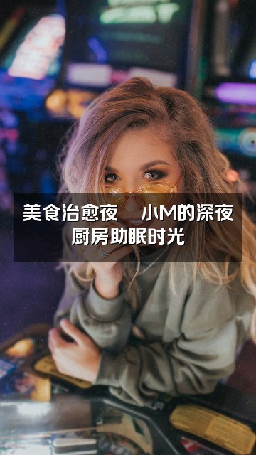 抖音小M助眠视频封面：美食治愈夜🌙小M的深夜厨房助眠时光
